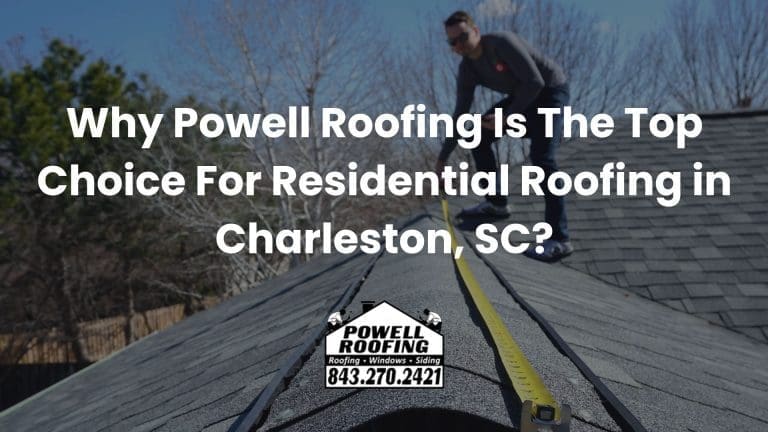 Why Powell Roofing Is The Top Choice For Residential Roofing in Charleston, SC